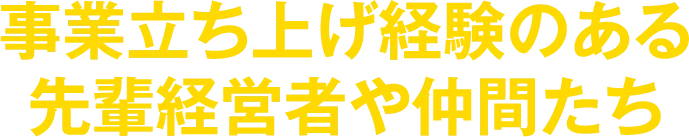 事業立ち上げ経験のある先輩経営者や仲間たち