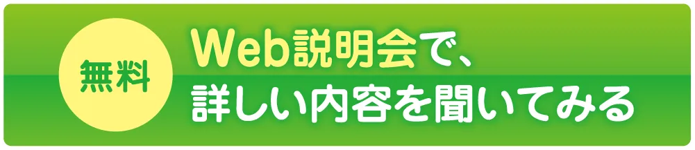 Web説明会で、詳しい内容を聞いてみる(無料)