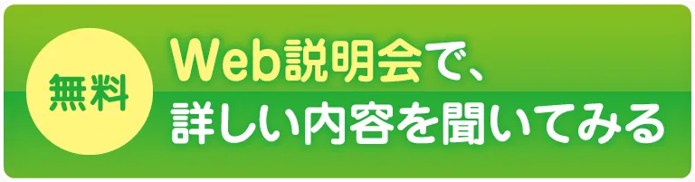 Web説明会で、詳しい内容を聞いてみる(無料)