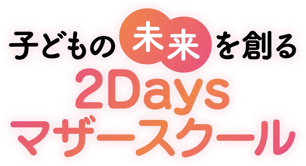 子どもの未来を創る2Daysマザースクール