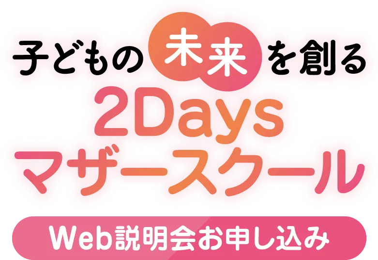 子どもの未来を創る2Daysマザースクール【Web説明会お申し込み】